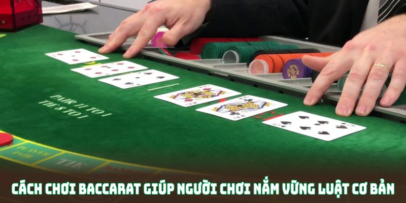 Cách chơi Baccarat giúp người chơi nắm vững luật cơ bản