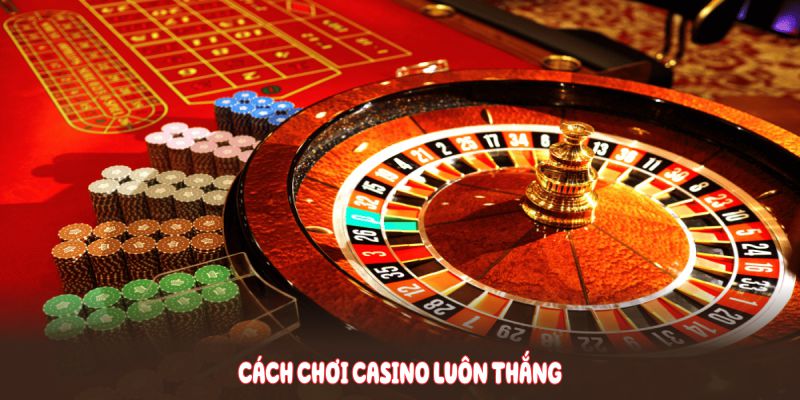 Cách chơi casino luôn thắng