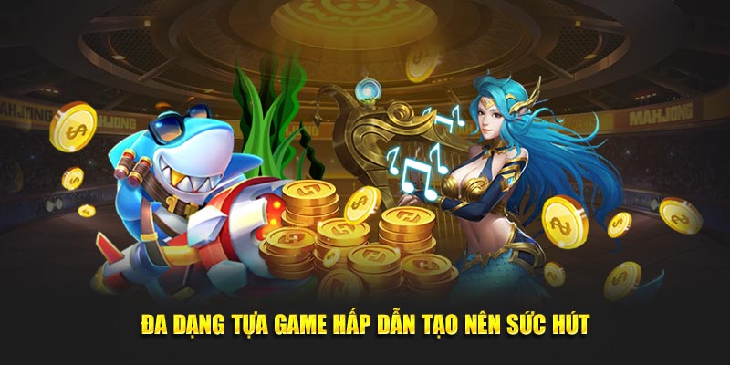 Đa dạng tựa game hấp dẫn tạo nên sức hút