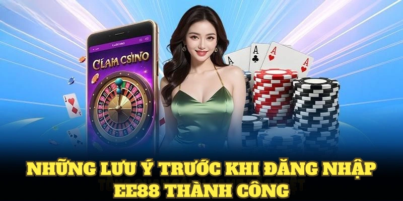 Những lưu ý trước khi đăng nhập EE88 thành công