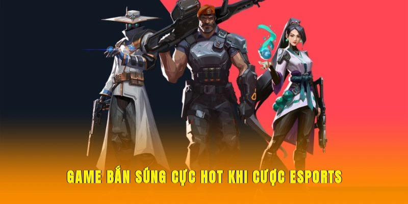 Game bắn súng cực hot khi cược esports