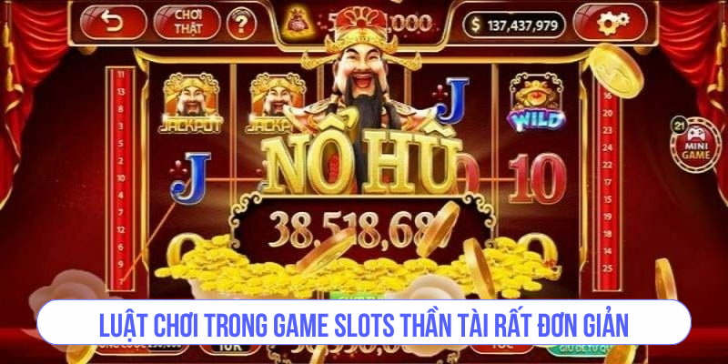Luật chơi trong game Slots Nổ Hũ Thần Tài rất đơn giản